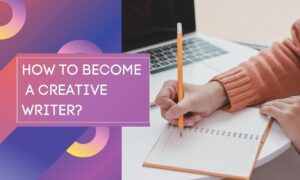 How To Become a Creative Writer